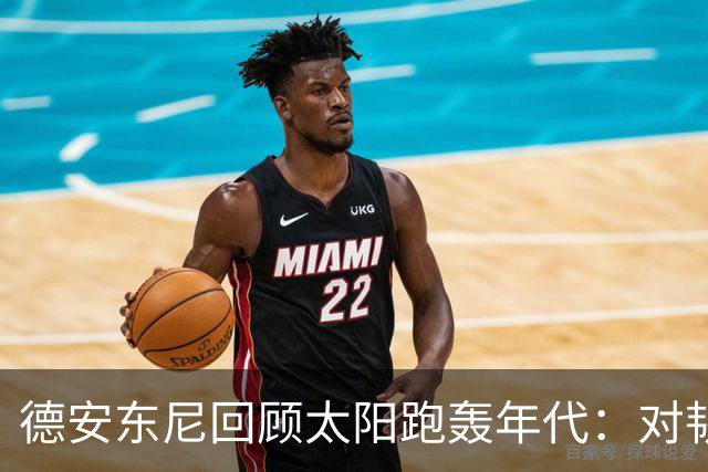 德安东尼回顾太阳跑轰年代：对韧性的坚定信念缺失成遗憾